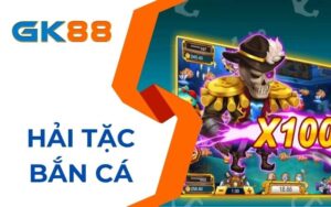 Hải tặc bắn cá tại nhà cái GK88